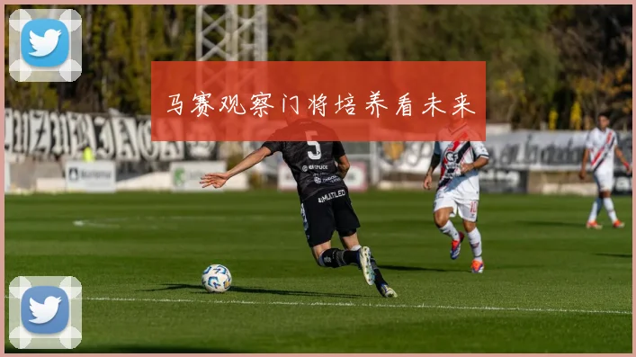 马赛观察门将培养看未来